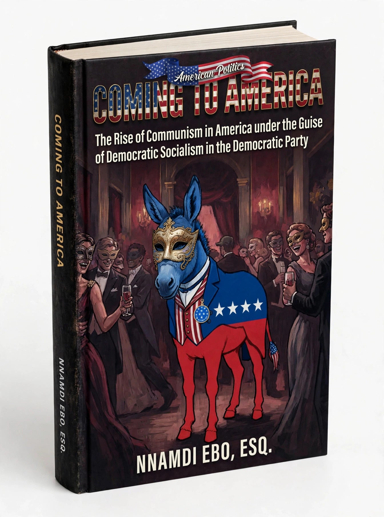 COMING TO AMERICA: The Rise of Communism in America Under the Guise of Democratic Socialism in the Democratic Party - AZW3