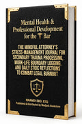 MENTAL HEALTH & PROFESSIONAL DEVELOPMENT FOR THE BAR: The Mindful Attorney's Stress-Management Journal for Secondary Trauma Processing, Work-Life Boundary Logging, and Daily Stoic Reflections to Combat Legal Burnout – PDF