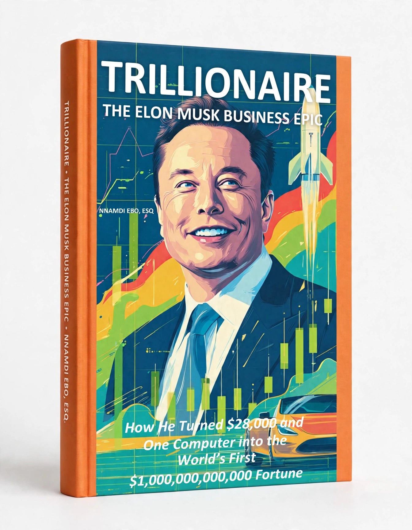 TRILLIONAIRE: The Elon Musk Business Epic — How He Turned $28,000 And One Computer into the World's First $1,000,000,000,000 Fortune - PDF