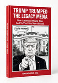TRUMP TRUMPED THE LEGACY MEDIA: How American Media Bias Led To The Fake News Brand - AZW3