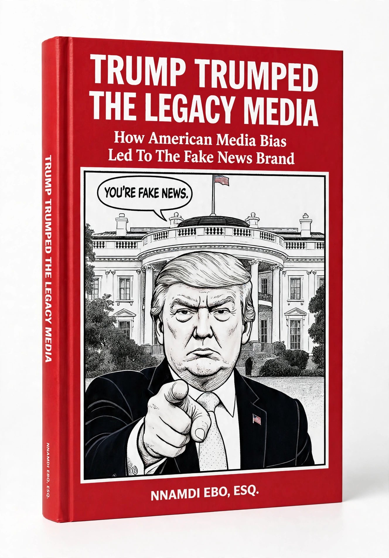 TRUMP TRUMPED THE LEGACY MEDIA: How American Media Bias Led To The Fake News Brand - AZW3